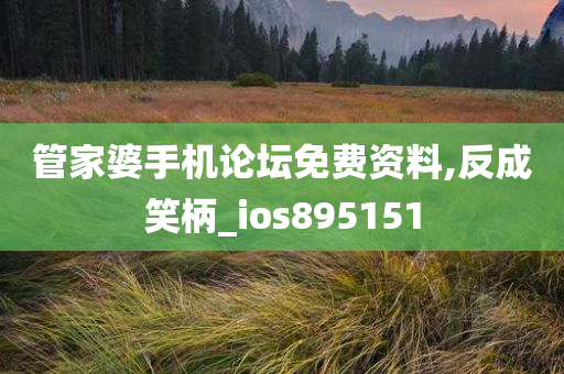 管家婆手机论坛免费资料,反成笑柄_ios895151