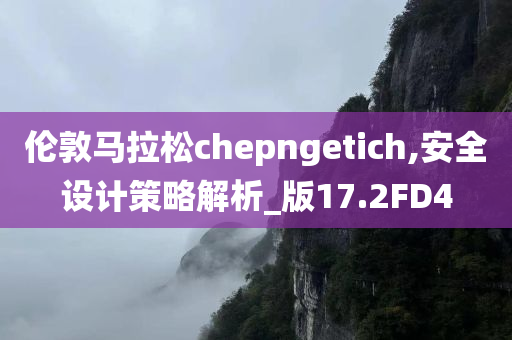 伦敦马拉松chepngetich,安全设计策略解析_版17.2FD4