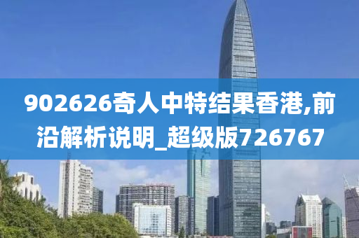 902626奇人中特结果香港,前沿解析说明_超级版726767