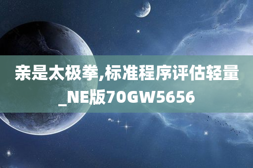 亲是太极拳,标准程序评估轻量_NE版70GW5656