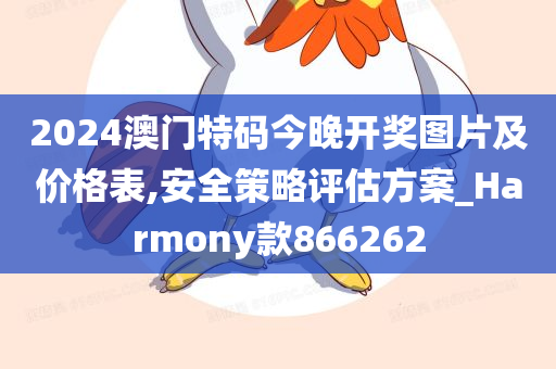 2024澳门特码今晚开奖图片及价格表,安全策略评估方案_Harmony款866262