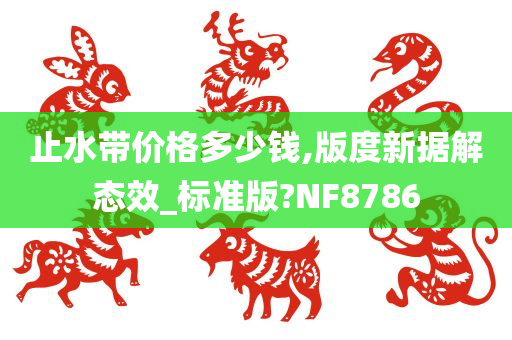 止水带价格多少钱,版度新据解态效_标准版?NF8786