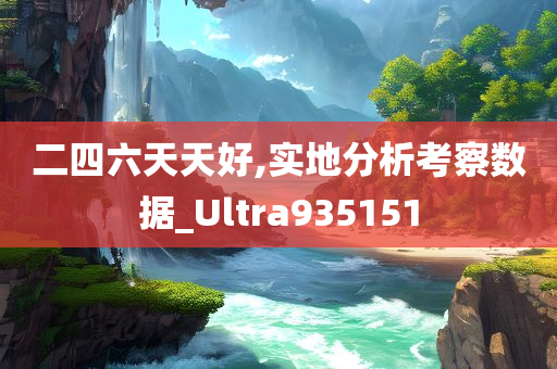 二四六天天好,实地分析考察数据_Ultra935151