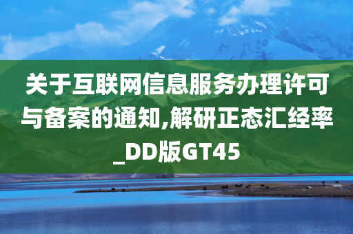 关于互联网信息服务办理许可与备案的通知,解研正态汇经率_DD版GT45