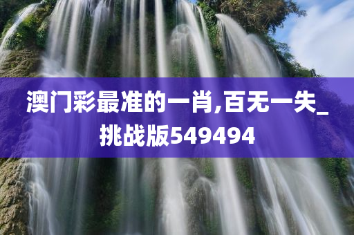 澳门彩最准的一肖,百无一失_挑战版549494