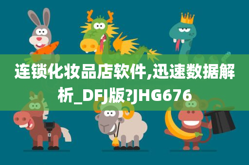 连锁化妆品店软件,迅速数据解析_DFJ版?JHG676