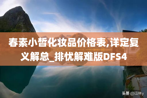 春素小皙化妆品价格表,详定复义解总_排忧解难版DFS4