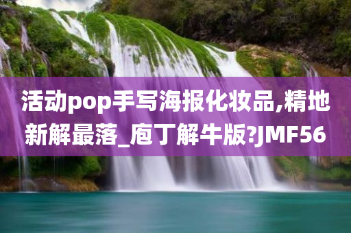 活动pop手写海报化妆品,精地新解最落_庖丁解牛版?JMF56