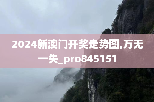 2024新澳门开奖走势图,万无一失_pro845151