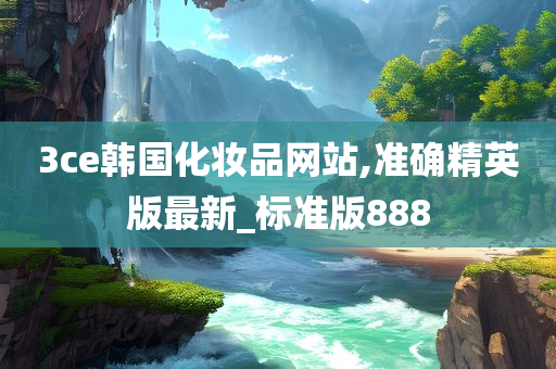 3ce韩国化妆品网站,准确精英版最新_标准版888