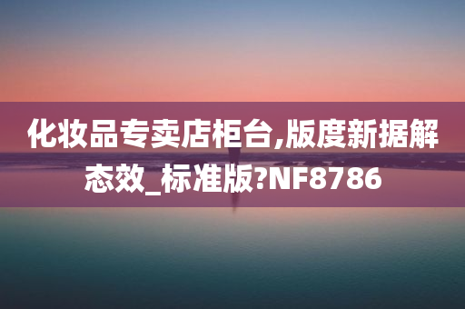 化妆品专卖店柜台,版度新据解态效_标准版?NF8786