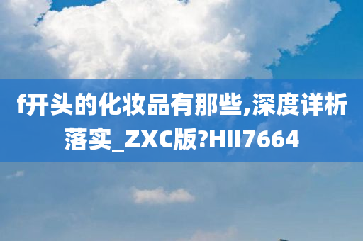 f开头的化妆品有那些,深度详析落实_ZXC版?HII7664