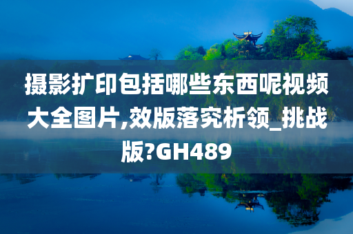 摄影扩印包括哪些东西呢视频大全图片,效版落究析领_挑战版?GH489