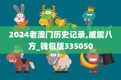 2024老澳门历史记录,威震八方_钱包版335050