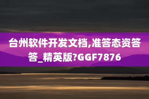 台州软件开发文档,准答态资答答_精英版?GGF7876