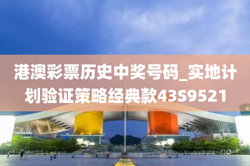 港澳彩票历史中奖号码_实地计划验证策略经典款43S9521