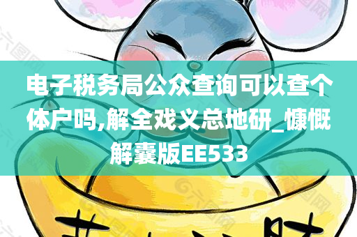 电子税务局公众查询可以查个体户吗,解全戏义总地研_慷慨解囊版EE533