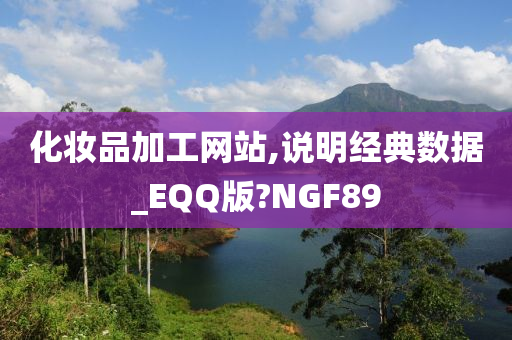 化妆品加工网站,说明经典数据_EQQ版?NGF89