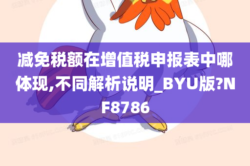 减免税额在增值税申报表中哪体现,不同解析说明_BYU版?NF8786