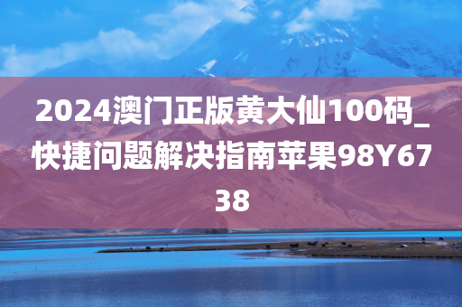 2024澳门正版黄大仙100码_快捷问题解决指南苹果98Y6738