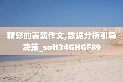 精彩的表演作文,数据分析引导决策_soft34GHGF89