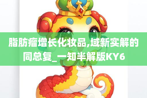 脂肪瘤增长化妆品,域新实解的同总复_一知半解版KY6