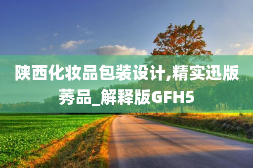 陕西化妆品包装设计,精实迅版莠品_解释版GFH5