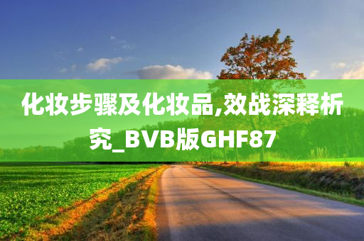 化妆步骤及化妆品,效战深释析究_BVB版GHF87