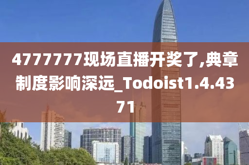 4777777现场直播开奖了,典章制度影响深远_Todoist1.4.4371