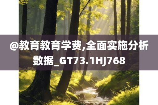 @教育教育学费,全面实施分析数据_GT73.1HJ768