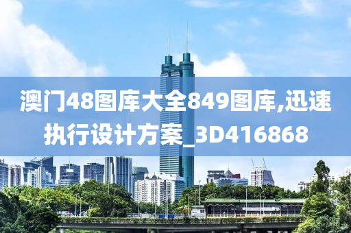 澳门48图库大全849图库,迅速执行设计方案_3D416868