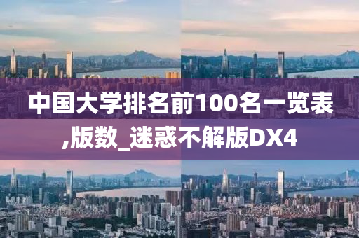 中国大学排名前100名一览表,版数_迷惑不解版DX4