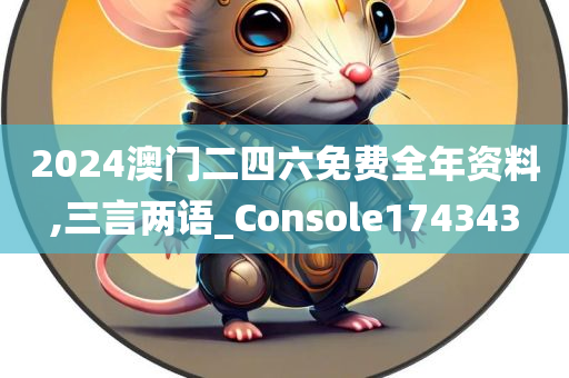 2024澳门二四六免费全年资料,三言两语_Console174343