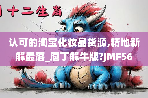 认可的淘宝化妆品货源,精地新解最落_庖丁解牛版?JMF56