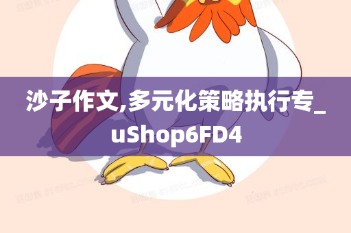 沙子作文,多元化策略执行专_uShop6FD4