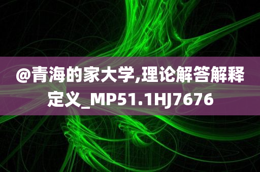 @青海的家大学,理论解答解释定义_MP51.1HJ7676