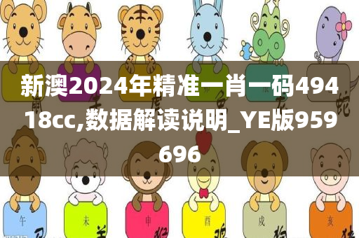 新澳2024年精准一肖一码49418cc,数据解读说明_YE版959696