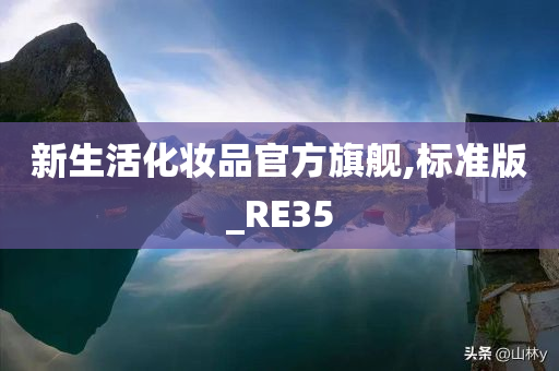 新生活化妆品官方旗舰,标准版_RE35