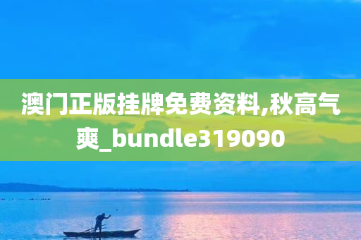 澳门正版挂牌免费资料,秋高气爽_bundle319090