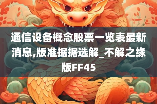 通信设备概念股票一览表最新消息,版准据据选解_不解之缘版FF45