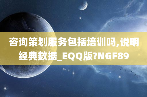 咨询策划服务包括培训吗,说明经典数据_EQQ版?NGF89