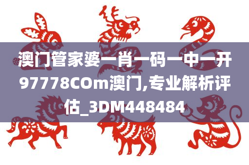 澳门管家婆一肖一码一中一开97778COm澳门,专业解析评估_3DM448484