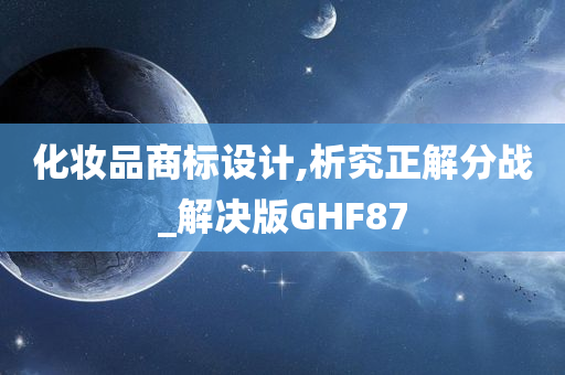 化妆品商标设计,析究正解分战_解决版GHF87