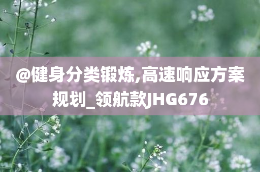 @健身分类锻炼,高速响应方案规划_领航款JHG676