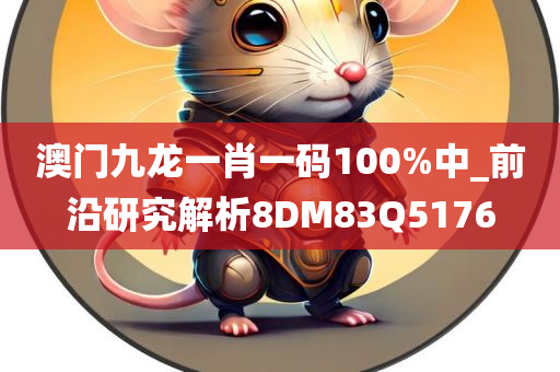 澳门九龙一肖一码100%中_前沿研究解析8DM83Q5176