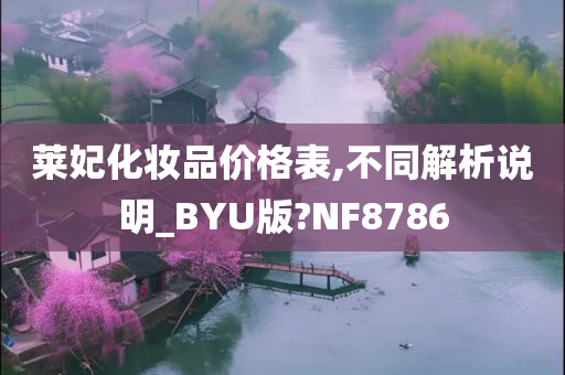 莱妃化妆品价格表,不同解析说明_BYU版?NF8786