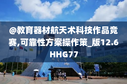 @教育器材航天术科技作品竞赛,可靠性方案操作策_版12.6HHG77