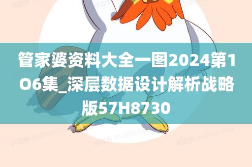 管家婆资料大全一图2024第1O6集_深层数据设计解析战略版57H8730