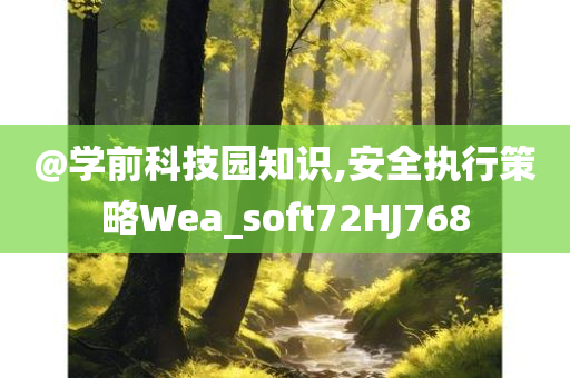 @学前科技园知识,安全执行策略Wea_soft72HJ768