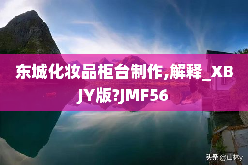 东城化妆品柜台制作,解释_XBJY版?JMF56